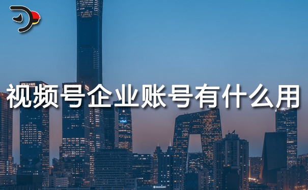 視頻號企業(yè)賬號有什么用.jpg